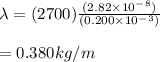 \lambda = (2700) \frac{(2.82 \times 10^-^8) }{(0.200 \times 10^-^3) } \\\\= 0.380kg/m