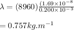 \lambda = (8960) \frac{(1.69 \times 10^-^8 }{0.200\times 10^-^3} \\\\= 0.757kg.m^-^1