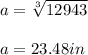 a = \sqrt[3]{12943} \\\\a = 23.48in