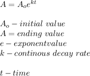 A=A_oe^{kt}\\\\A_o-initial \ value\\A=ending \ value\\e-exponent value\\k-continous \ decay \ rate\\\\t-time