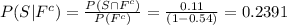 P(S|F^{c})=\frac{P(S\cap F^{c})}{P(F^{c})}=\frac{0.11}{(1-0.54)}=0.2391