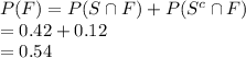 P(F)=P(S\cap F)+P(S^{c}\cap F)\\=0.42+0.12\\=0.54