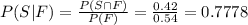 P(S|F)=\frac{P(S\cap F)}{P(F)}=\frac{0.42}{0.54}=0.7778