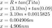 x=R*tan(Tita)\\x=(3.10m)*tan(0.09)\\x=3.10m*0.0015825\\x=0.004906m\\x=4.906nm