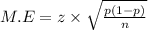 M.E=z \times \sqrt{\frac{p(1-p)}{n} }