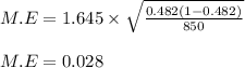 M.E=1.645 \times \sqrt{\frac{0.482(1-0.482)}{850} } \\\\ M.E=0.028