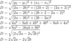 D=\sqrt{(y_2-y_1)^2+(x_2-x_1)^2}\\D=\sqrt{(2a-2b)^2+((2b+2)-(2a+2))^2}\\D=\sqrt{(2a-2b)^2+(2b+2-2a-2)^2}\\D=\sqrt{(2a-2b)^2+(2b-2a)^2}\\D=\sqrt{4a^2 -8ab+4b^2+4b^2-8ab+4a^2}\\D=\sqrt{8a^2-16ab+8b^2}\\D=\sqrt{(2\sqrt{2}a-2\sqrt{2}b)^2}\\D=2\sqrt{2}a-2\sqrt{2}b