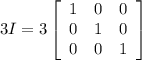 3I=3\left[\begin{array}{lll}1 & 0 & 0 \\0 & 1 & 0 \\0 & 0 & 1\end{array}\right]