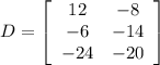 D=\left[\begin{array}{cc}12&-8\\-6&-14\\-24&-20\end{array}\right]