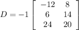 D=-1\left[\begin{array}{cc}-12&8\\6&14\\24&20\end{array}\right]