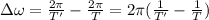 \Delta \omega = \frac{2\pi}{T'}-\frac{2\pi}{T}=2\pi (\frac{1}{T'}-\frac{1}{T})