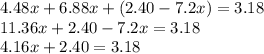 4.48x+6.88x+(2.40-7.2x)=3.18\\11.36x+2.40-7.2x=3.18\\4.16x+2.40=3.18