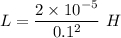 L=\dfrac{2\times 10^{-5}}{0.1^2}\ H