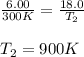 \frac{6.00}{300K}=\frac{18.0}{T_2}\\\\T_2=900K