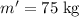 m'=75 \;\rm kg