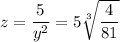 z=\dfrac{5}{y^2}=5\sqrt[3]{\dfrac{4}{81}}