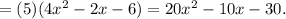 = (5) (4x^{2} -2x-6) = 20x^{2} -10x-30.