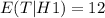 E(T|H1)=12