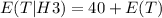 E(T|H3)=40+E(T)