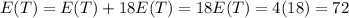 E(T) = E(T) + 18 E(T) = 18 E(T) = 4(18) = 72