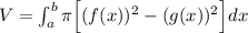 V=\int_{a}^{b}\pi \Big[(f(x))^2-(g(x))^2\Big]dx
