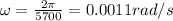 \omega=\frac{2\pi}{5700}=0.0011 rad/s