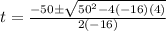 t=\frac{-50\pm\sqrt{50^2-4(-16)(4)}}{2(-16)}