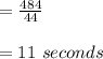 =\frac{484}{44} \\\\ =11\ seconds