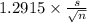 1.2915 \times {\frac{s}{\sqrt{n} }