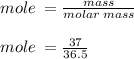 mole \:  =  \frac{mass}{molar \: mass}  \\  \\ mole \:  =  \frac{37}{36.5}  \\  \\