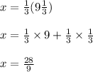 x=\frac{1}{3}(9\frac{1}{3}) \\ \\ x=\frac{1}{3}\times 9+\frac{1}{3}\times \frac{1}{3} \\ \\ x=\frac{28}{9}