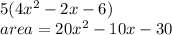 5(4 {x}^{2}  - 2x - 6) \\area =  20 {x}^{2}  - 10x - 30