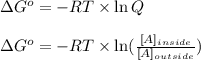 \Delta G^o=-RT\times \ln Q\\\\\Delta G^o=-RT\times \ln (\frac{[A]_{inside}}{[A]_{outside}})