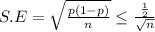 S.E = \sqrt{\frac{p(1-p)}{n} } \leq \frac{\frac{1}{2} }{\sqrt{n} }