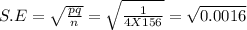 S.E = \sqrt{\frac{pq}{n} }= \sqrt{\frac{1}{4X156} } =\sqrt{0.0016}