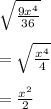\sqrt{ \frac{9 {x}^{4} }{36} }   \\ \\    =  \sqrt{ \frac{ {x}^{4} }{4} }  \\ \\  =  \frac{ {x}^{2} }{2}