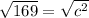 \sqrt{169} =\sqrt{c^2}