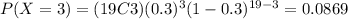 P(X=3)=(19C3)(0.3)^3 (1-0.3)^{19-3}=0.0869