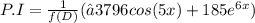 P.I = \frac{1}{f(D)}( −3796 cos(5x) + 185e^{6x})