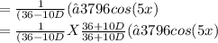 = \frac{1}{(36-10D}( −3796 cos(5x) \\=  \frac{1}{(36-10D}X\frac{36+10D}{36+10D} ( −3796 cos(5x)