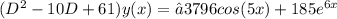 (D^{2} -10D+61)y(x) = −3796 cos(5x) + 185e^{6x}
