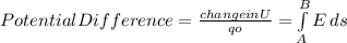 Potential Difference =\frac{change in U}{qo}=\int\limits^B_A {E} \, ds