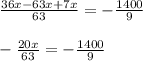 \frac{36x-63x+7x}{63} =-\frac{1400}{9} \\ \\ -\frac{20x}{63}=-\frac{1400}{9}