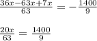 \frac{36x-63x+7x}{63} =-\frac{1400}{9} \\ \\ \frac{20x}{63}=\frac{1400}{9}