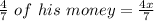 \frac{4}{7}\ of\ his\ money=\frac{4x}{7}