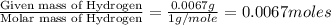 \frac{\text{Given mass of Hydrogen}}{\text{Molar mass of Hydrogen}}=\frac{0.0067g}{1g/mole}=0.0067moles