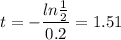 \displaystyle t=-\frac{ln\frac{1}{2}}{0.2}=1.51