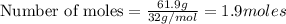\text{Number of moles}=\frac{61.9g}{32g/mol}=1.9moles