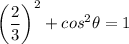 \displaystyle \left(\frac{2}{3}\right)^2+cos^2\theta=1