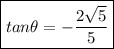 \boxed{\displaystyle tan\theta=-\frac{2\sqrt{5}}{5}}
